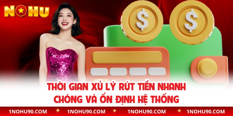 Thời gian xử lý rút tiền nhanh chóng và ổn định hệ thống 